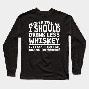 People Tell Me I Should Drink Less Whiskey Long Sleeve T-Shirt